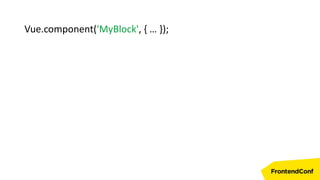 Vue.component('MyBlock', { … });
 