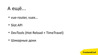 ●
vue-router, vuex…
●
Slot API
●
DevTools (Hot Reload + TimeTravel)
●
Шикарные доки
А ещё...
 