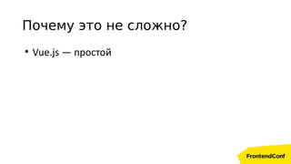 Почему это не сложно?
●
Vue.js — простой
 