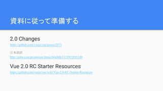 YϤˏäƜʂ䤹
2.0 Changes
https://github.com/vuejs/vue/issues/2873
ձZU
http://qiita.com/prismrism/items/66a9dfc31139326911d8
Vue 2.0 RC Starter Resources
https://github.com/vuejs/vue/wiki/Vue-2.0-RC-Starter-Resources
 