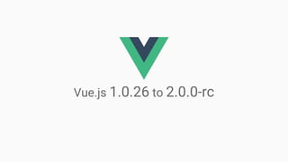 Vue.js 1.0.26 to 2.0.0-rc
 