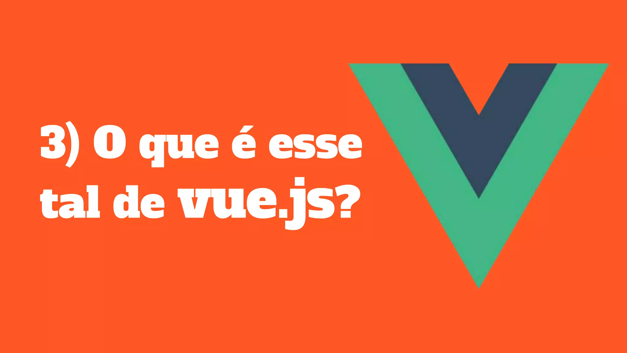 3) O que é esse
tal de vue.js?
 