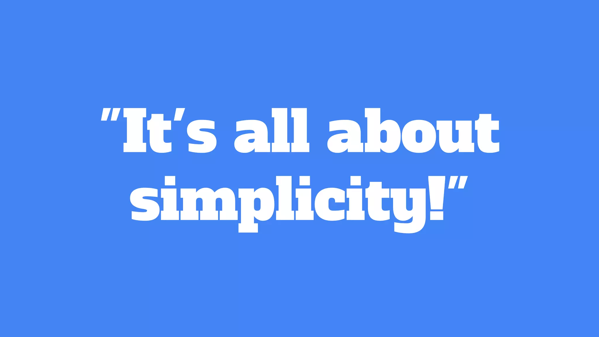 "It's all about
simplicity!"
 