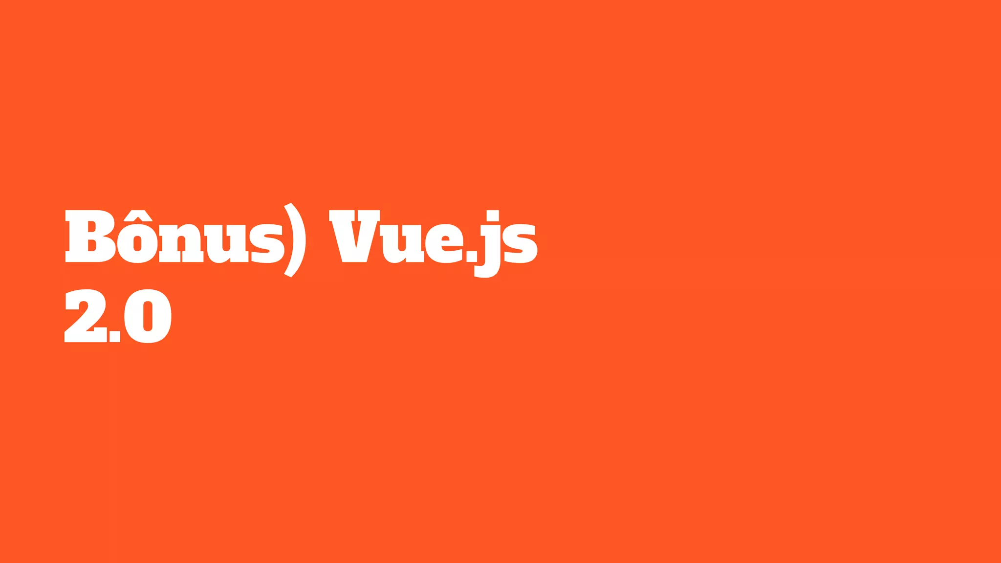 Bônus) Vue.js
2.0
 