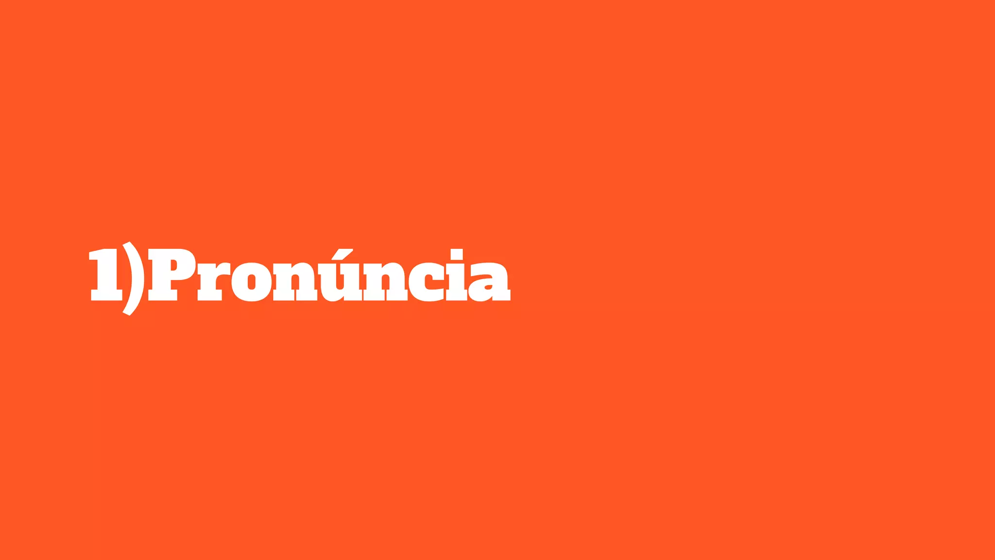 1)Pronúncia
 