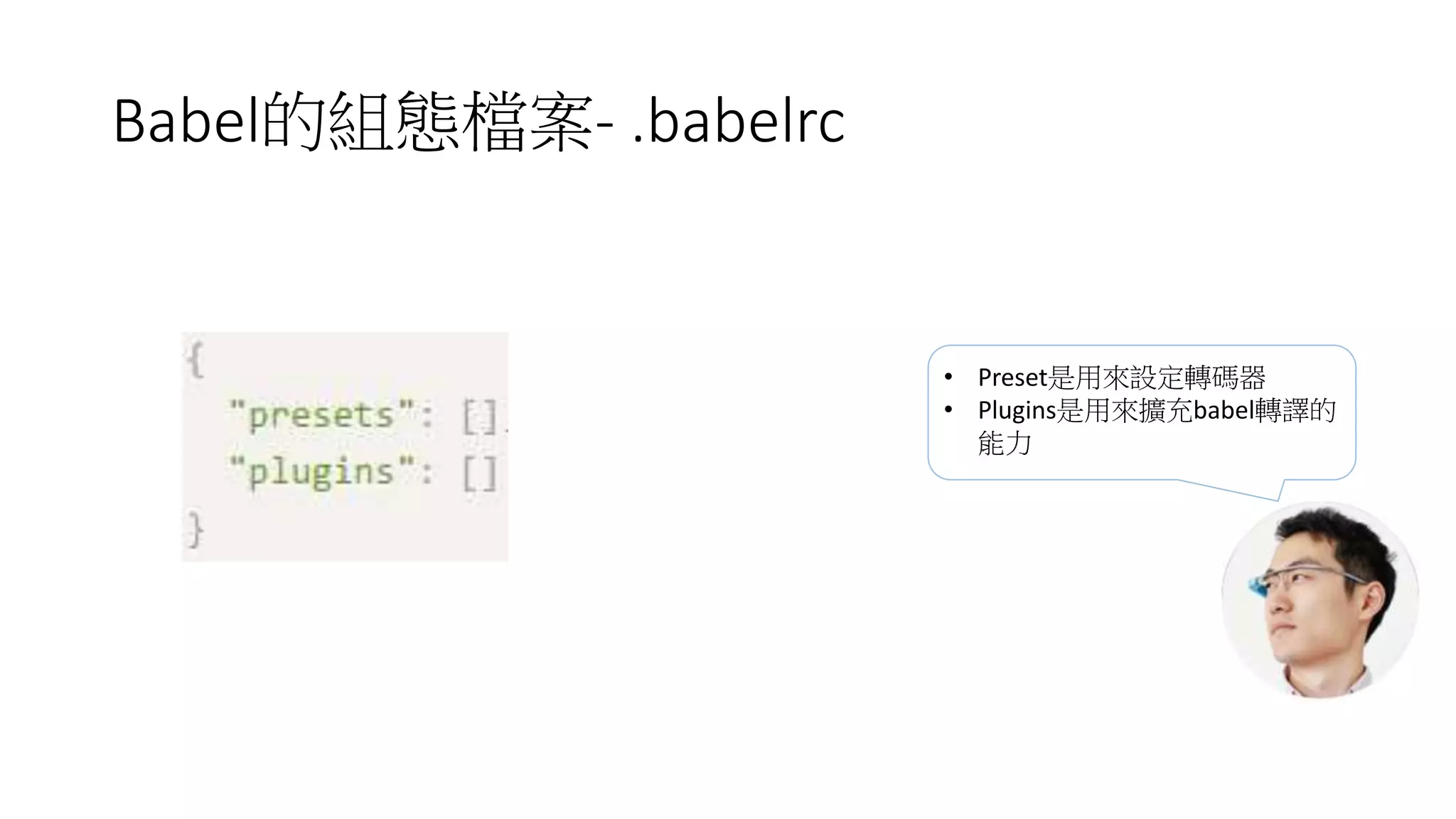 Babel的組態檔案- .babelrc
• Preset是用來設定轉碼器
• Plugins是用來擴充babel轉譯的
能力
 