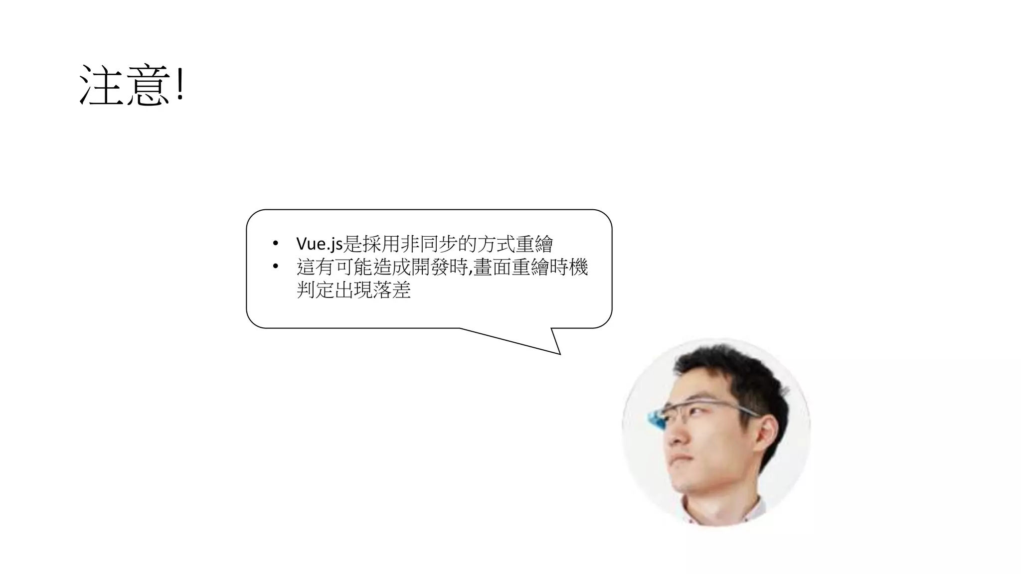 注意!
• Vue.js是採用非同步的方式重繪
• 這有可能造成開發時,畫面重繪時機
判定出現落差
 