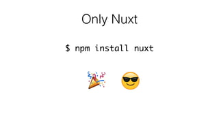 Only Nuxt
$ npm install nuxt
 