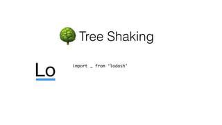 Tree Shaking
import _ from ‘lodash’
 