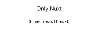 Only Nuxt
$ npm install nuxt
 