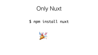 Only Nuxt
$ npm install nuxt
 