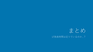 まとめ
LT発表時間は足りているのか&hellip;？
 