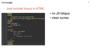 16
Just include Vue.js in HTML
• no JS fatigue
• clean syntax
 