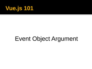 Vue.js 101
Event Object Argument
 