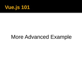 Vue.js 101
More Advanced Example
 