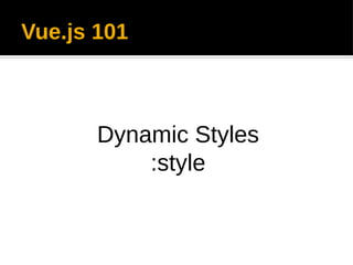 Vue.js 101
Dynamic Styles
:style
 