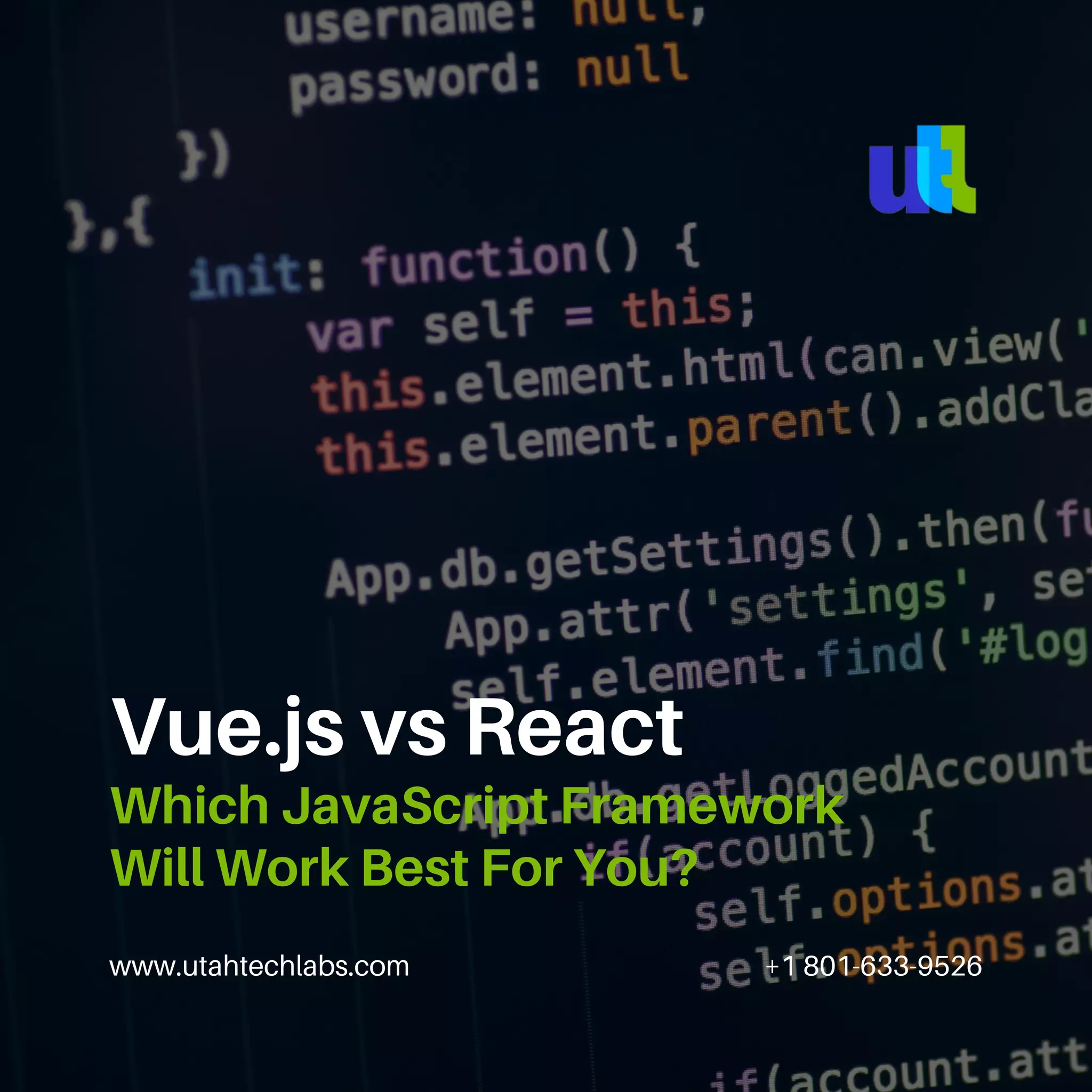 www.utahtechlabs.com +1 801-633-9526 Vue.js vs React Which JavaScript Framework Will Work Best For You? 
