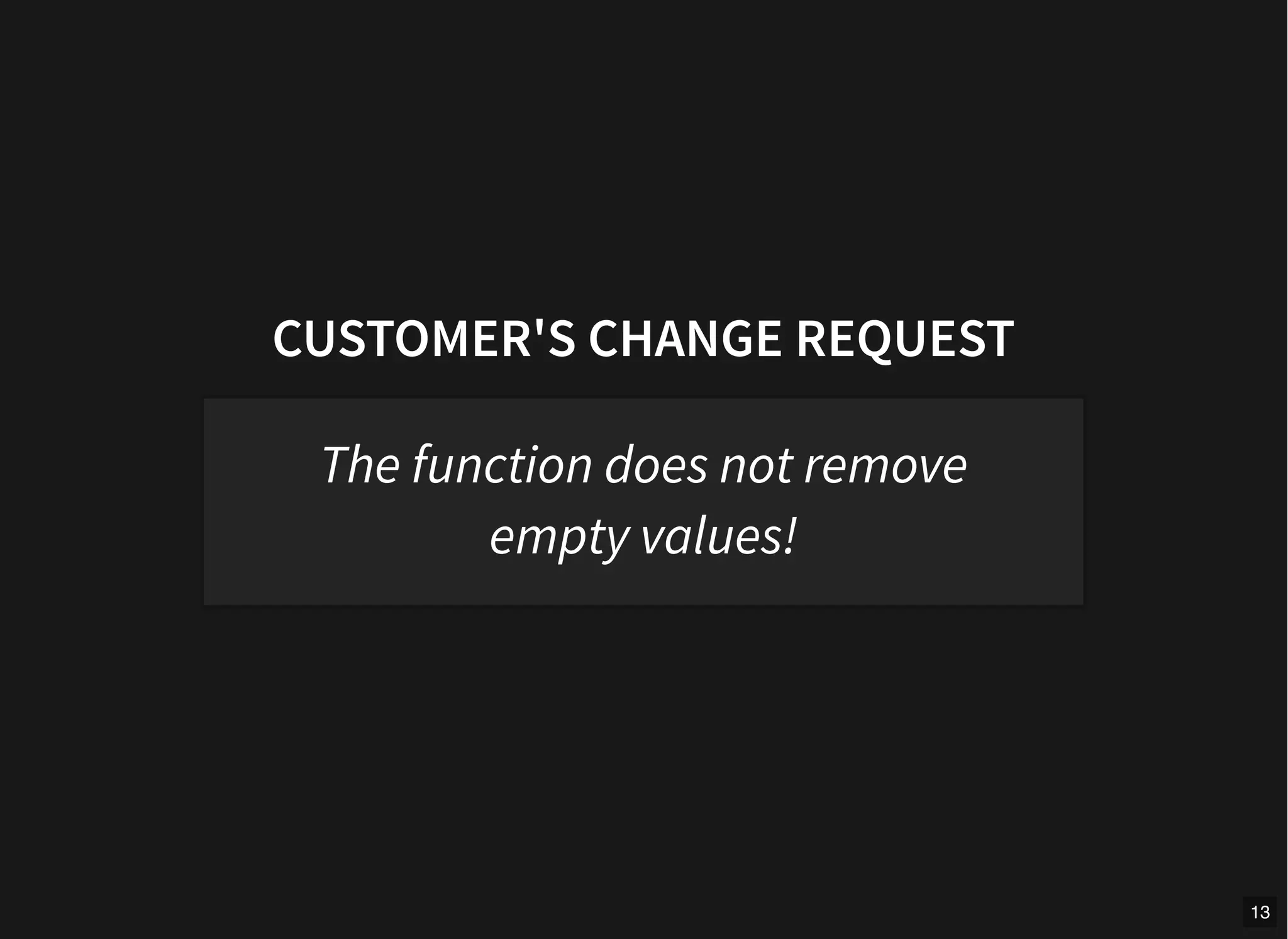 CUSTOMER'S CHANGE REQUEST
The function does not remove
empty values!
13
 