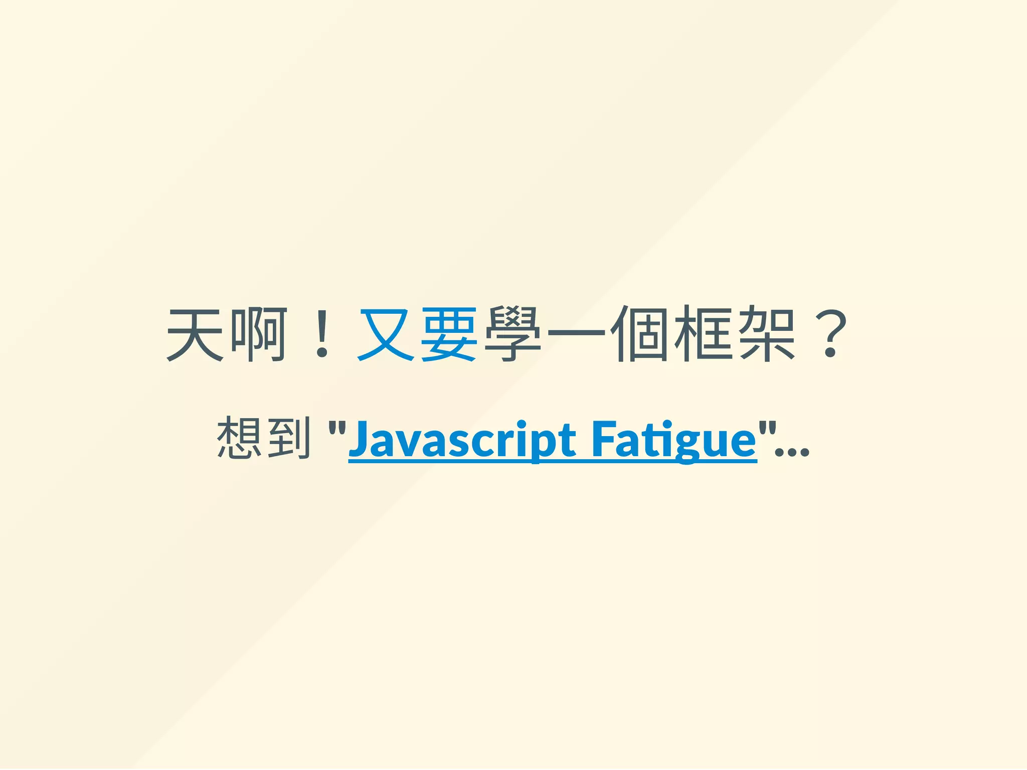 天啊！又要學一個框架？
想到 "Javascript Fa gue"...
 