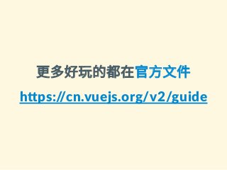 更多好玩的都在官方文件
h ps://cn.vuejs.org/v2/guide
 