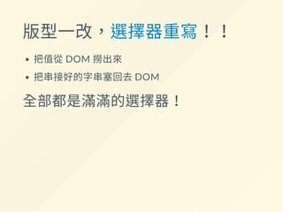 版型一改，選擇器重寫！！
把值從DOM 撈出來
把串接好的字串塞回去DOM
全部都是滿滿的選擇器！
 