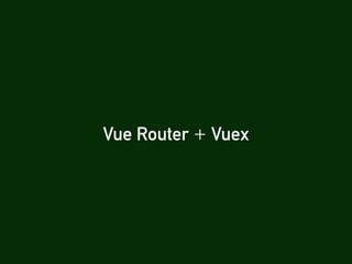Vue Router + Vuex
 