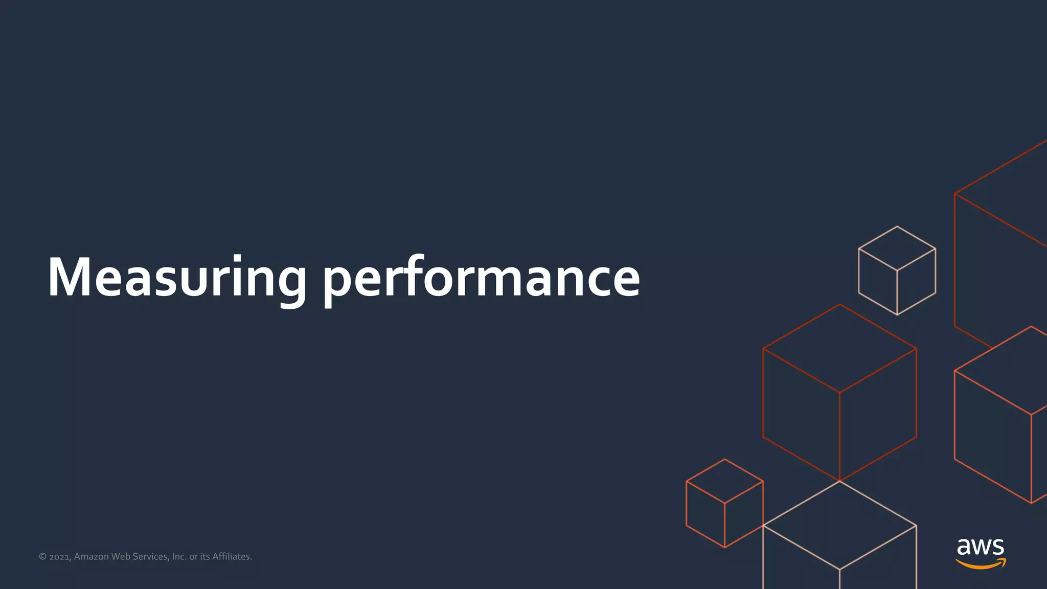 © 2021, Amazon Web Services, Inc. or its Affiliates.
Measuring performance
 