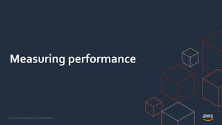 © 2021, Amazon Web Services, Inc. or its Affiliates.
Measuring performance
 