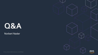 © 2021, Amazon Web Services, Inc. or its Affiliates.
Q&A
Norbert Nader
 