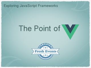 The Point of
Exploring JavaScript Frameworks
 