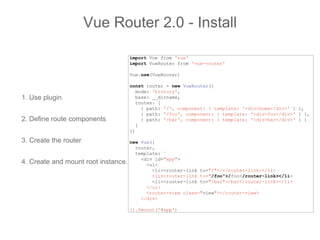 1. Use plugin
2. Define route components
3. Create the router
4. Create and mount root instance.
Vue Router 2.0 - Install
...