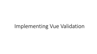 Implementing Vue Validation
 