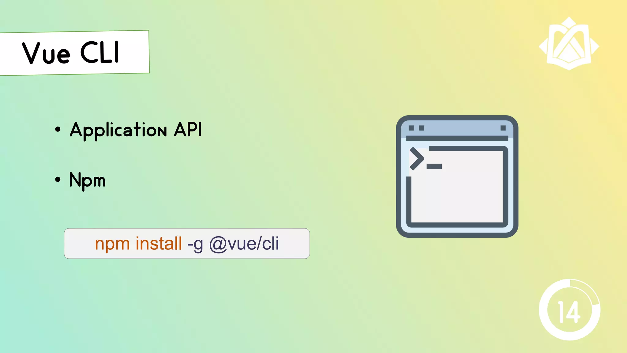 • Application API
• Npm
npm install -g @vue/cli
14
 