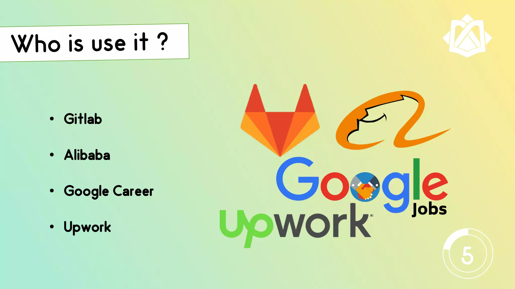 • Gitlab
• Alibaba
• Google Career
• Upwork
5
 