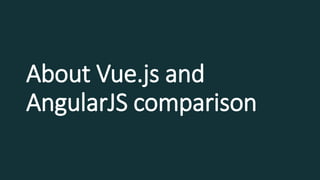 About Vue.js and
AngularJS comparison
 