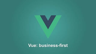 Vue: business-first
 