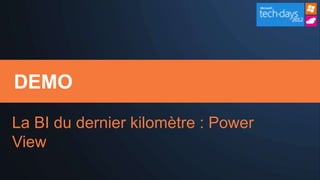 DEMO

La BI du dernier kilomètre : Power
View
 