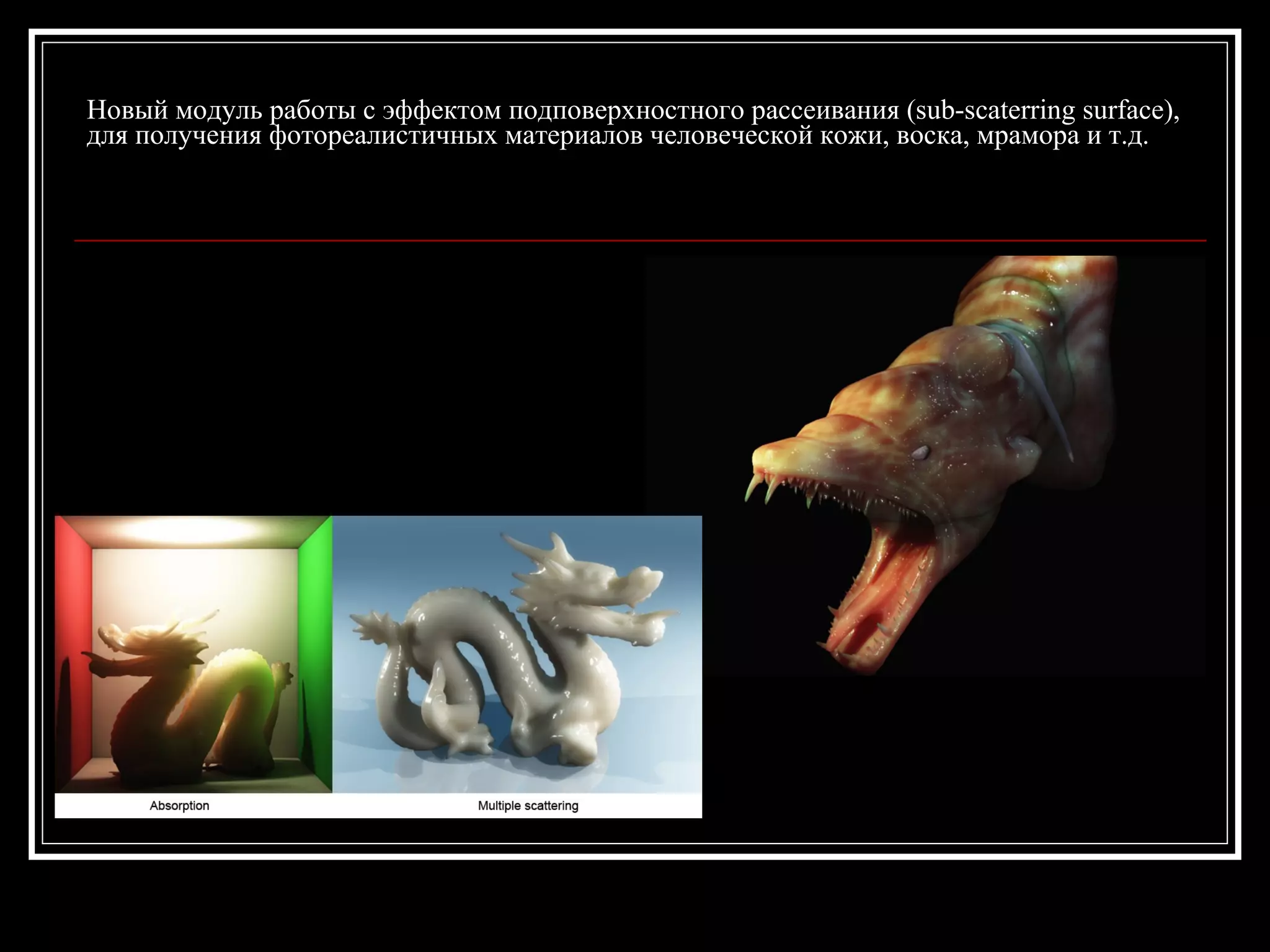Новый модуль работы с эффектом подповерхностного рассеивания (sub-scaterring surface),
для получения фотореалистичных материалов человеческой кожи, воска, мрамора и т.д.
 