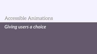 Giving users a choice
Accessible Animations
 