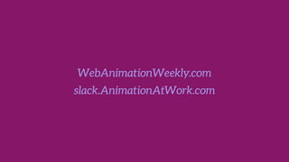 WebAnimationWeekly.com
slack.AnimationAtWork.com
 