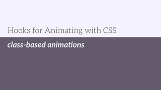 class-based anima6ons
Hooks for Animating with CSS
 
