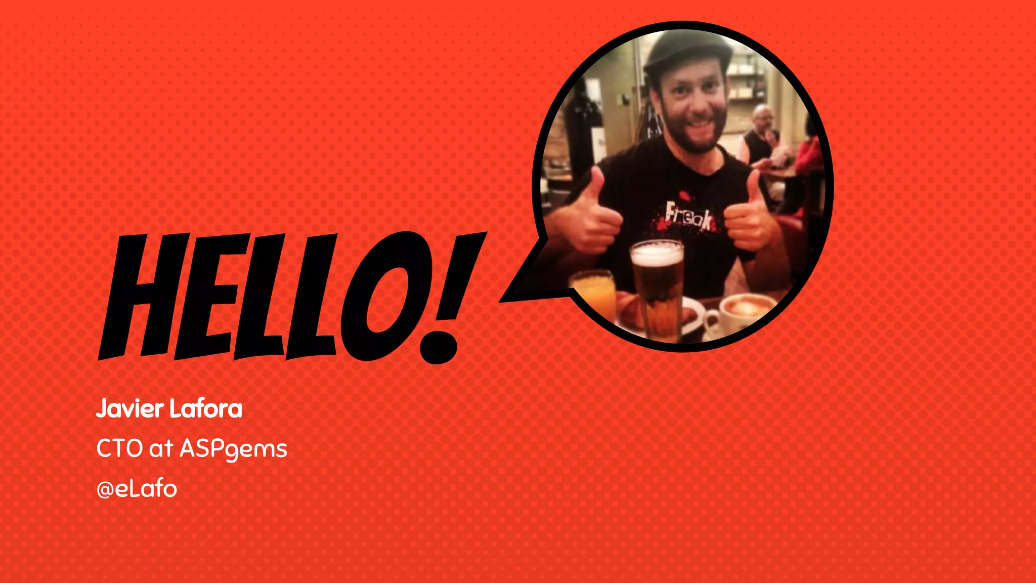 Hello!Javier Lafora
CTO at ASPgems
@eLafo
 