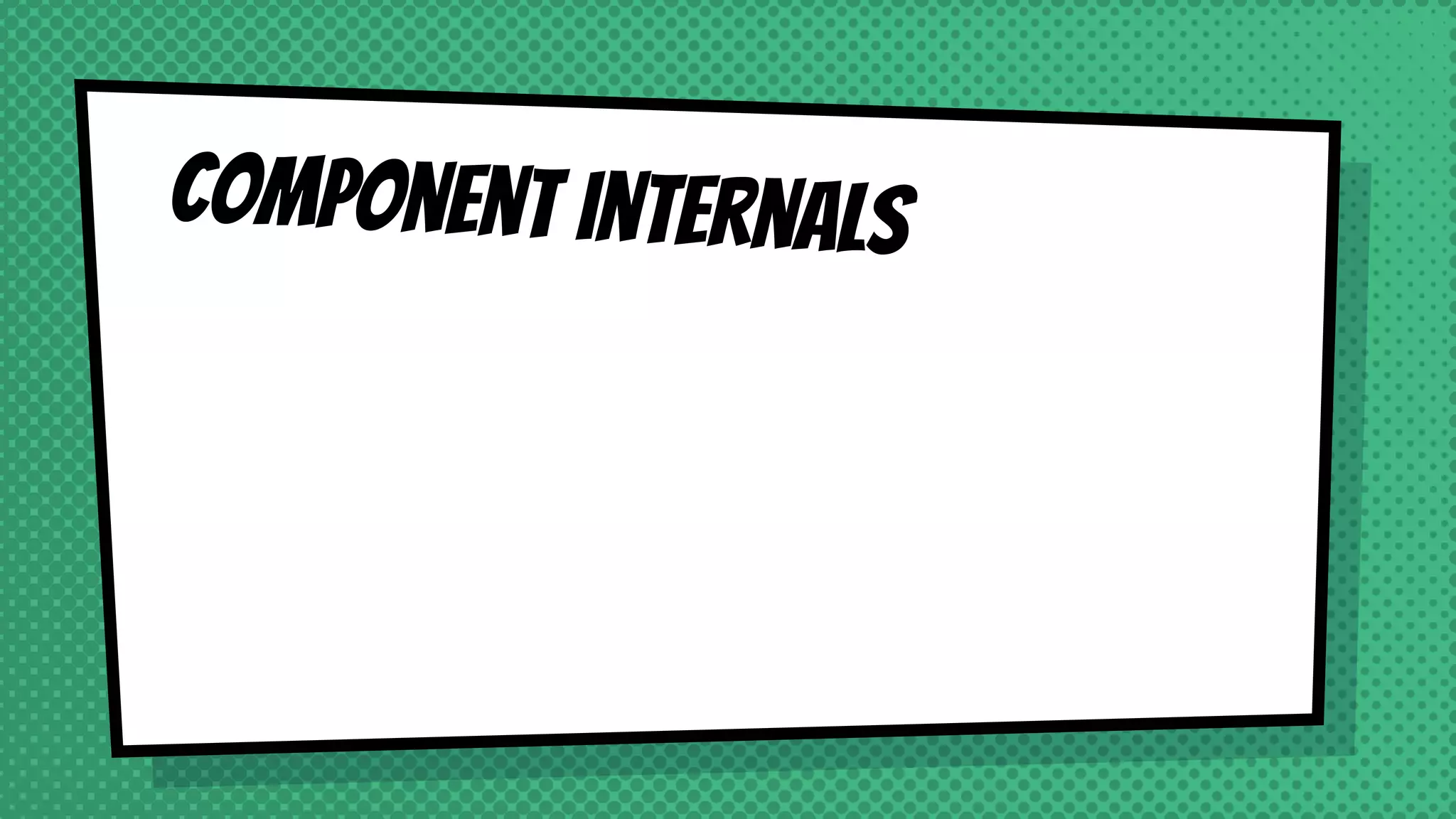 Component internals
 