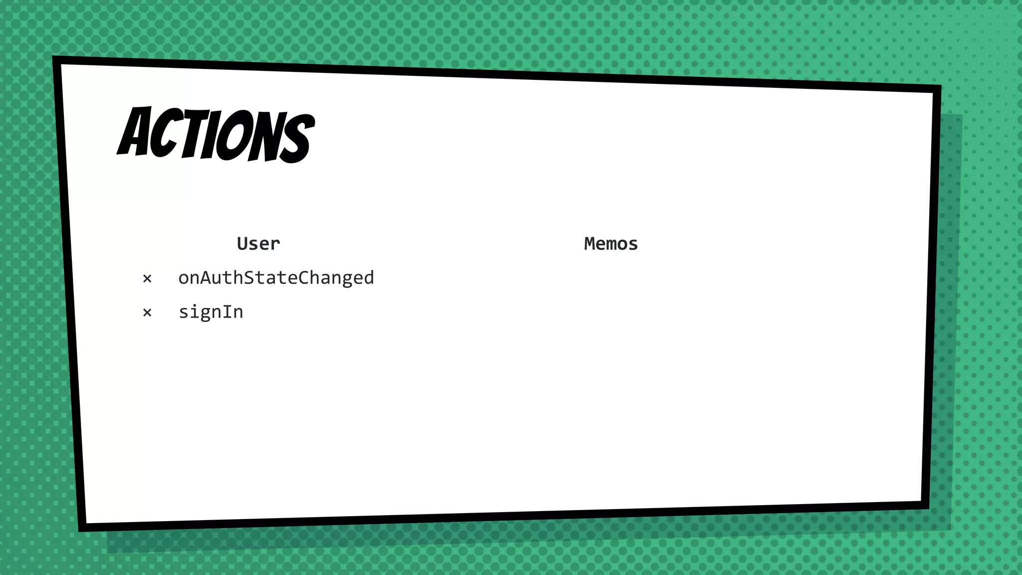 Actions
User
× onAuthStateChanged
× signIn
Memos
 