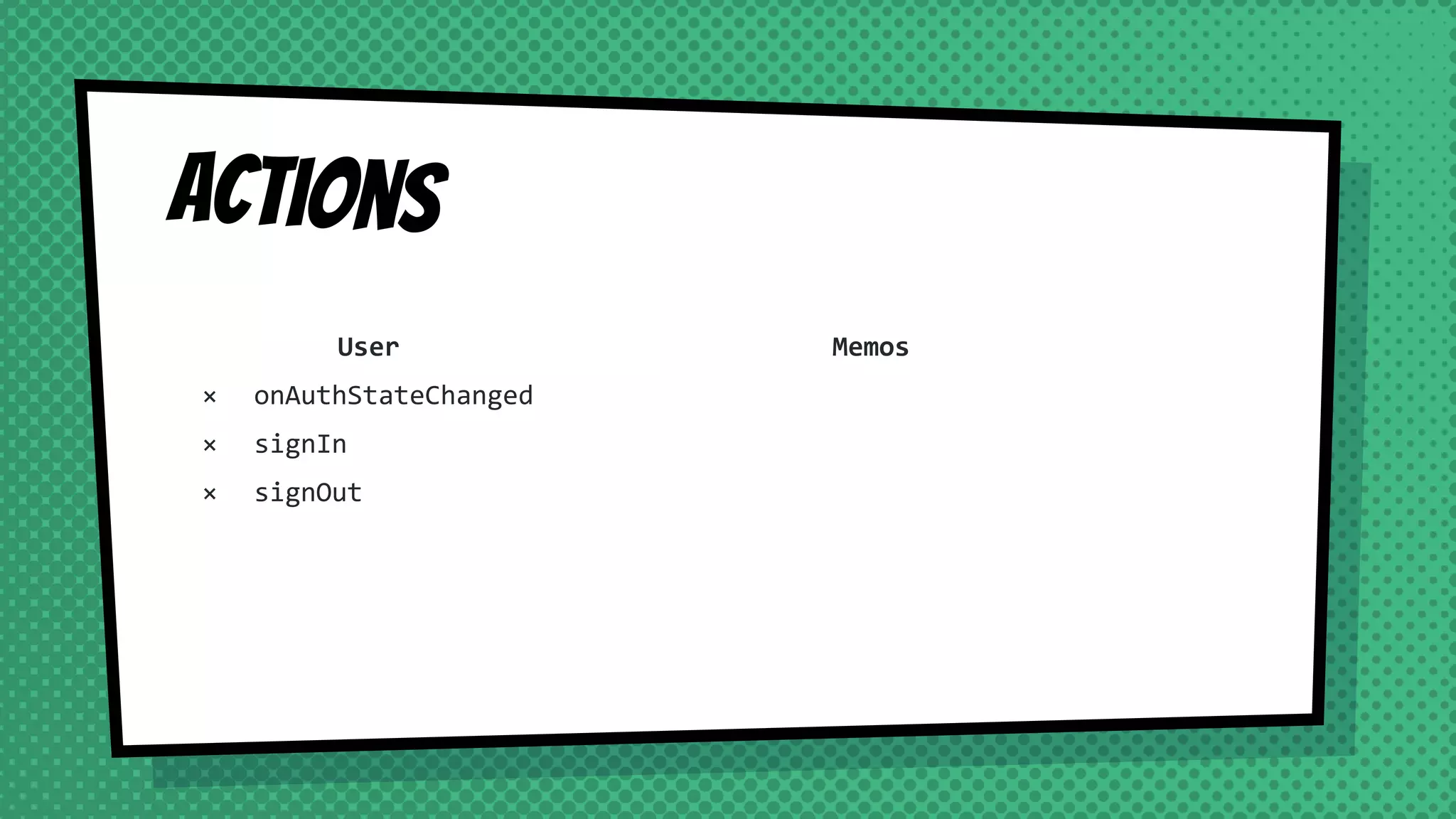 Actions
User
× onAuthStateChanged
× signIn
× signOut
Memos
 