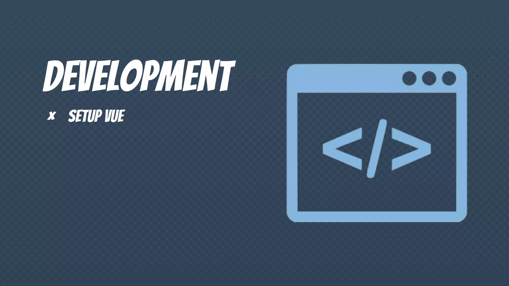 Development
× Setup vue
 