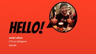 Hello!Javier Lafora
CTO at ASPgems
@eLafo
 