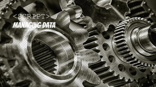 <SCRIPT>
Managing data
 