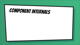 Component internals
 