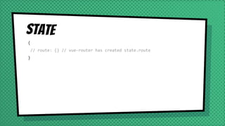 State
{
// route: {} // vue-router has created state.route
}
 